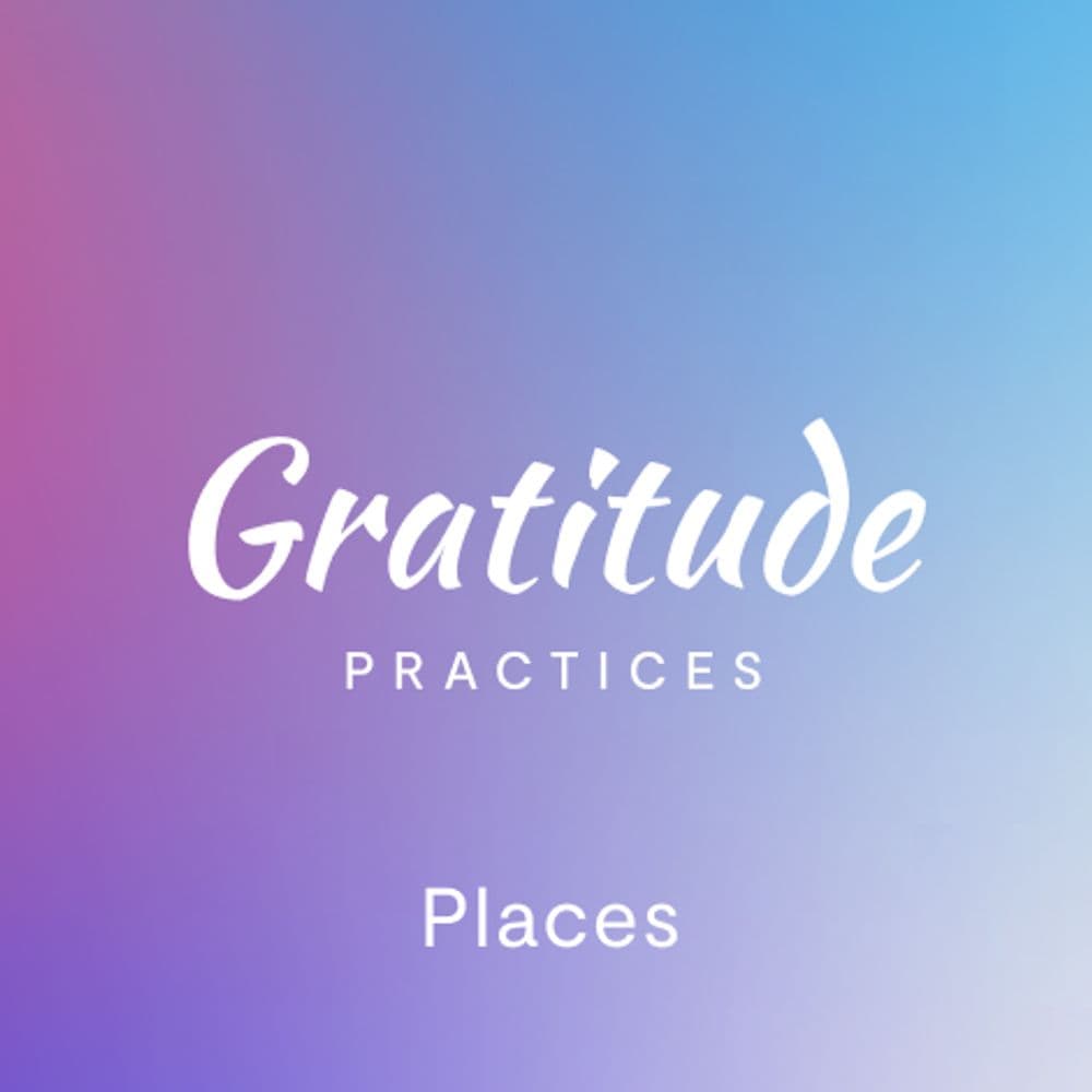 Daily Gratitude - Places Gratitude by Mindfulness.com